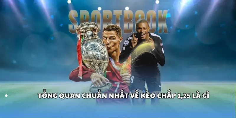 Tổng quan chuẩn nhất về kèo chấp 1,25 là gì?