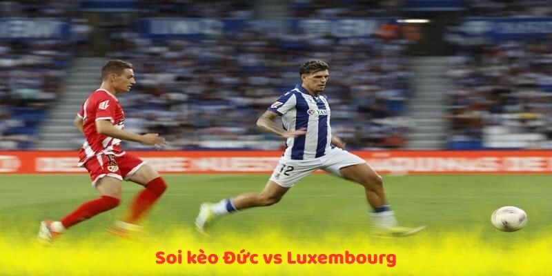 Soi Kèo Đức vs Luxembourg Lúc 01h45 Ngày 11/10