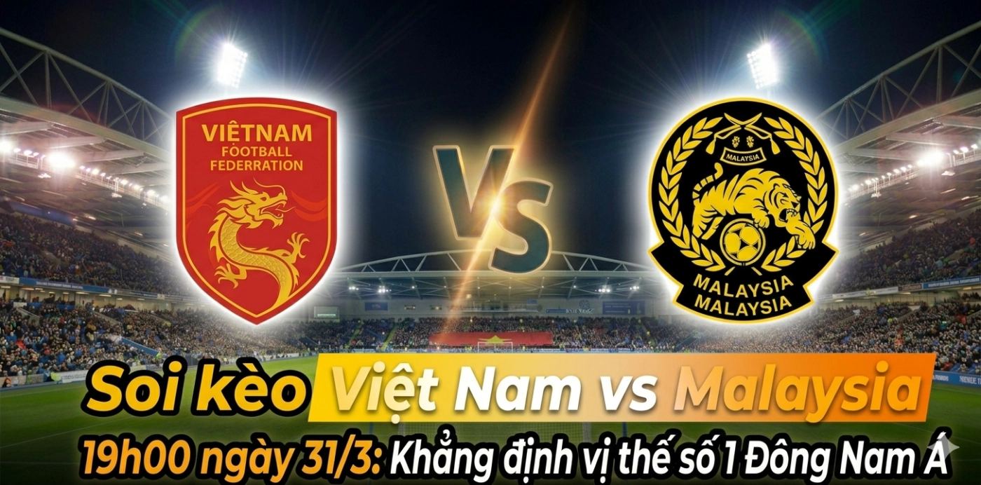 Soi kèo Việt Nam vs Malaysia, 19h00 ngày 313