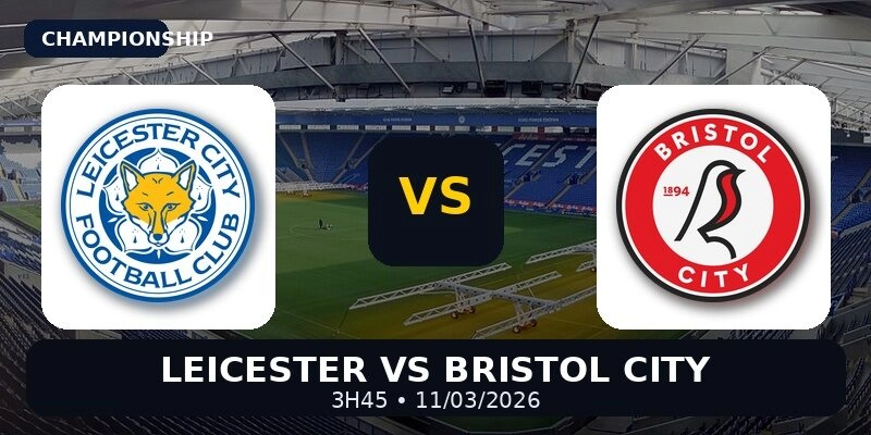 Soi Kèo Leicester vs Bristol 3h45 Ngày 11/3/2026: Nhận Định Championship, Dự Đoán Tỷ Số