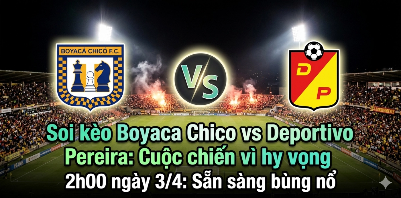 Soi kèo Boyaca Chico vs Deportivo Pereira 2h00 ngày 3/4